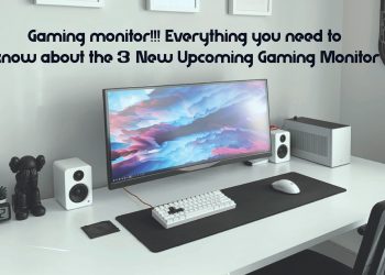 Gaming monitor!!! Everything you need to know about the 3 New Upcoming Gaming Monitor