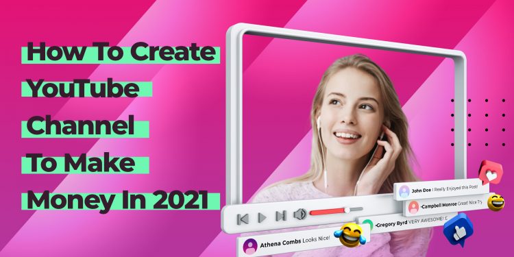 How To Create YouTube Channel To Make Money In 2021