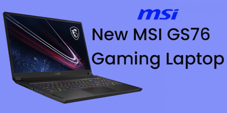 New MSI GS76 Gaming Laptop of the Year